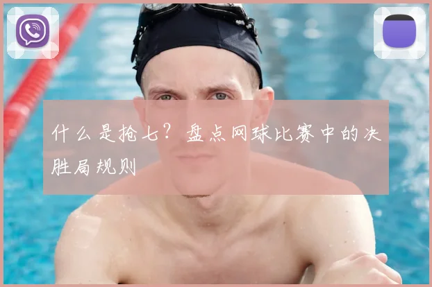 什么是抢七？盘点网球比赛中的决胜局规则