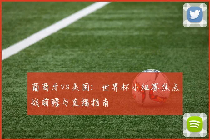 葡萄牙vs美国:世界杯小组赛焦点战前瞻与直播指南