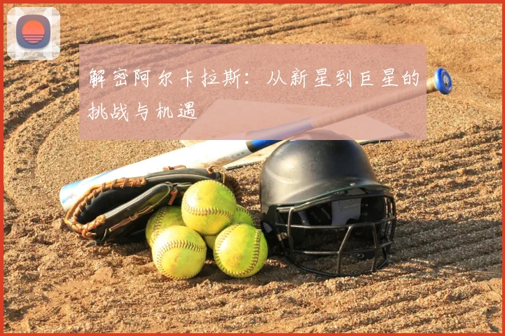 解密阿尔卡拉斯：从新星到巨星的挑战与机遇